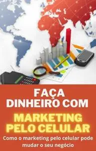 «Faça dinheiro com marketing pelo celular» by Lin Kang