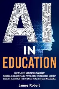AI in Education: How Teachers & Educators Can Create Personalized Lesson Plans, Provide Real-Time Feedback