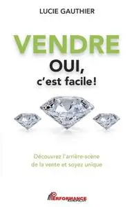 Lucie Gauthier, "Vendre oui c'est facile: Découvrez l'arrière-scène de la vente et soyez unique"