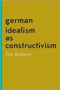 German Idealism as Constructivism