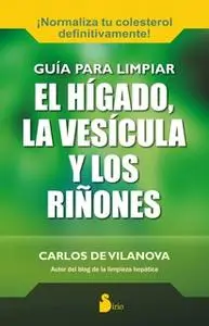 «Guía para limpiar el hígado la vesícula y los riñones» by Carlos De Vilanova