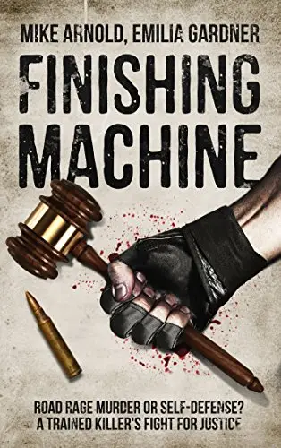 Finishing Machine: Was it Road Rage Murder or Self-Defense? A Trained Killer's Fight for Justice