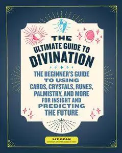 The Ultimate Guide to Divination:The Beginner's Guide to Using Cards, Crystals, Runes, Palmistry, and More...