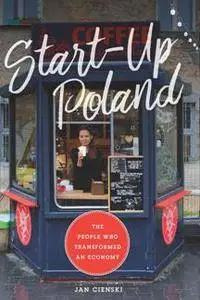 Start-Up Poland : The People Who Transformed an Economy