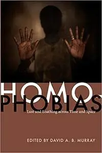 Homophobias: Lust and Loathing across Time and Space