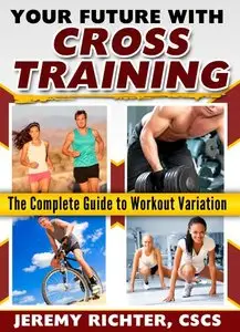 Your Future with Cross Training: The Complete Guide to Workout Variation