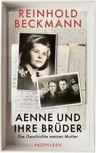 Aenne und ihre Brüder: Die Geschichte meiner Mutter