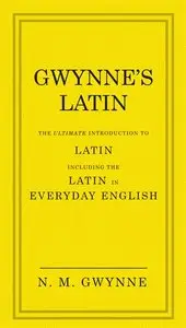 Gwynne's Latin: The Ultimate Introduction to Latin Including the Latin in Everyday English