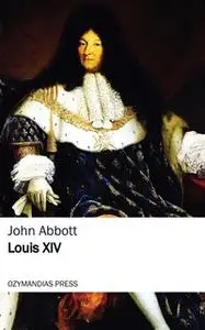 «Louis the Fourteenth» by John Abbott