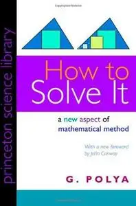 How to Solve It: A New Aspect of Mathematical Method (Princeton Science Library) (Repost)