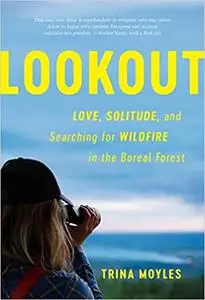 Lookout: Love, Solitude, and Searching for Wildfire in the Boreal Forest