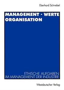 Management · Werte Organisation: Ethische Aufgaben im Management der Industrie vor dem Hintergrund der christlichen Theologie