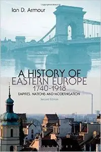 A History of Eastern Europe 1740-1918: Empires, Nations and Modernisation (2nd edition)