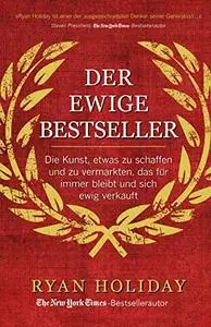 Der ewige Bestseller: Die Kunst, etwas zu schaffen und zu vermarkten, das für immer bleibt und sich ewig verkauft
