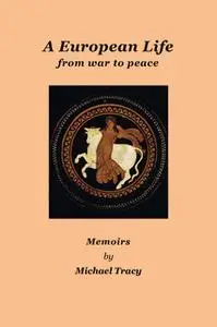 «A European Life: From War to Peace» by Michael Tracy