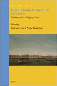 Dutch Atlantic Connections, 1680-1800: Linking Empires, Bridging Borders