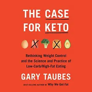 The Case for Keto: Rethinking Weight Control and the Science and Practice of Low-Carb/High-Fat Eating [Audiobook]