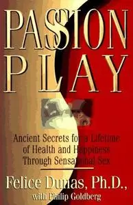 Passion Play: Ancient Secrets for a Lifetime of Health and Happiness Through Sensational Sex