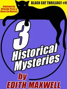 «Black Cat Thrillogy #9: 3 Historical Mysteries by Edith Maxwell» by Edith Maxwell