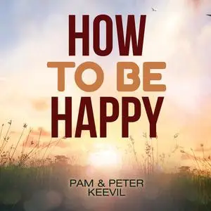 «How To Be Happy» by Pam Keevil, Peter Keevil
