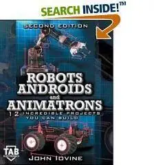 Robots, Androids and Animatrons, Second Edition : 12 Incredible Projects You Can Build
