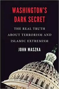 Washington's Dark Secret: The Real Truth about Terrorism and Islamic Extremism