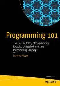Programming 101: The How and Why of Programming Revealed Using the Processing Programming Language