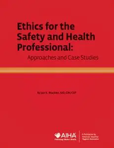 Ethics for the Safety and Health Professional: Approaches and Case Studies