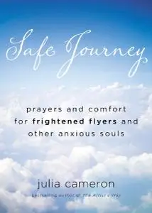 Safe Journey: Prayers and Comfort for Frightened Flyers and Other Anxious Souls