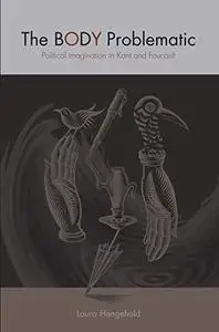 The Body Problematic: Political Imagination in Kant and Foucault