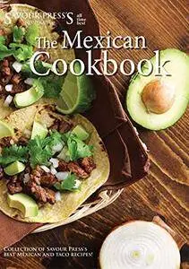 The Mexican Cookbook: Collection of Savour Press's best Mexican and Taco Recipes!