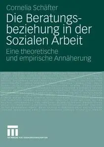 Die Beratungsbeziehung in der Sozialen Arbeit: Eine theoretische und empirische Annäherung