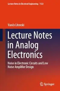 Lecture Notes in Analog Electronics: Noise in Electronic Circuits and Low Noise Amplifier Design