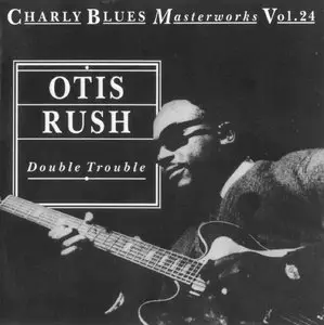 Charly Blues Masterworks Vol. 24. - Otis Rush : Double Trouble (1993) 