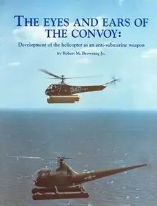 The Eyes And Ears Of The Convoy - The Development of the Helicopter as an Anti-Submarine Weapon