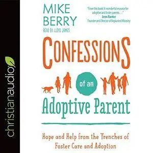 Confessions of an Adoptive Parent: Hope and Help from the Trenches of Foster Care and Adoption [Audiobook]