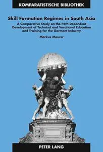 Skill Formation Regimes in South Asia: A Comparative Study on the Path-Dependent Development of Technical and Vocational Educat