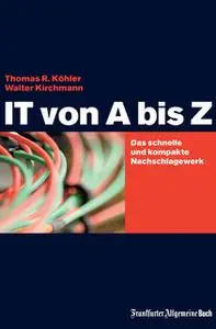 «IT von A bis Z: Das schnelle und kompakte Nachschlagewerk» by Thomas R Köhler,Walter Kirchmann