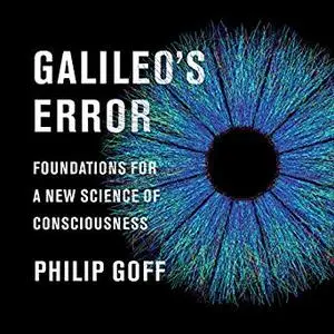 Galileo's Error: Foundations for a New Science of Consciousness [Audiobook]