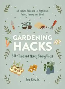 Gardening Hacks: 300+ Time and Money Saving Hacks (Hacks)