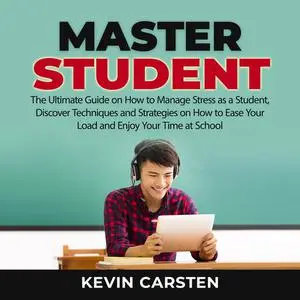 «Master Student: The Ultimate Guide on How to Manage Stress as a Student, Discover Techniques and Strategies on How to E