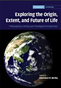 Exploring the Origin, Extent, and Future of Life: Philosophical, Ethical and Theological Perspectives