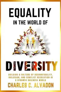 Equality in the Word of Diversity: Building a Culture of Accountability, Inclusion, conflict resolution in a Business World