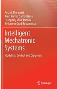 Intelligent Mechatronic Systems: Modeling, Control and Diagnosis