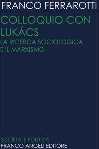 Franco Ferrarotti - Colloquio con Lucacks. La ricerca sociologica e il marxismo