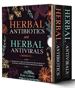 Herbal Antibiotics and Antivirals - 2 BOOKS IN 1 -: Discover the Secrets of Natural Remedies with Medicinal Herbs