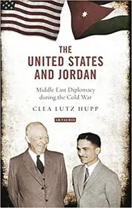 The United States and Jordan: Middle East Diplomacy during the Cold War