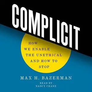 Complicit: How We Enable the Unethical and How to Stop [Audiobook]