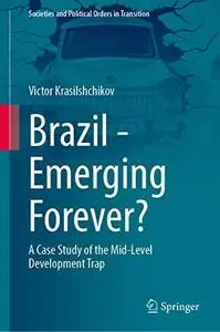 Brazil - Emerging Forever?: A Case Study of the Mid-Level Development Trap