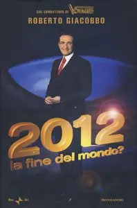 Roberto Giacobbo - 2012 la fine del mondo?
